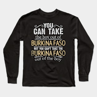 You Can Take The Boy Out Of Burkina Faso But You Cant Take The Burkina Faso Out Of The Boy - Gift for Burkinabe With Roots From Burkina Faso Long Sleeve T-Shirt